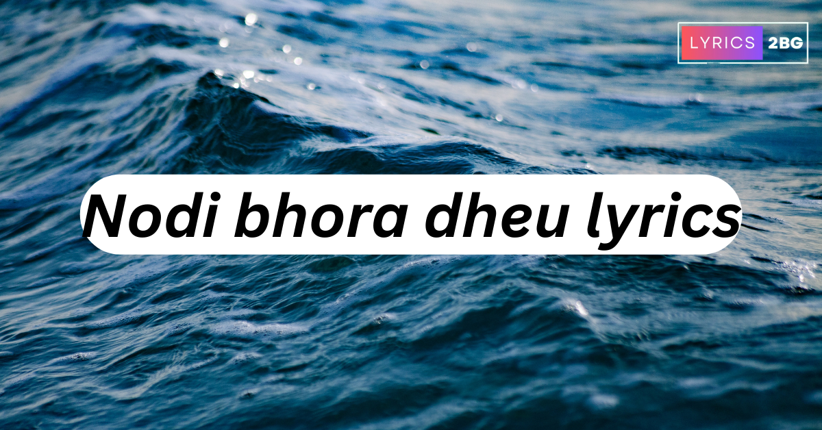 Nodi Bhora Dheu Lyrics